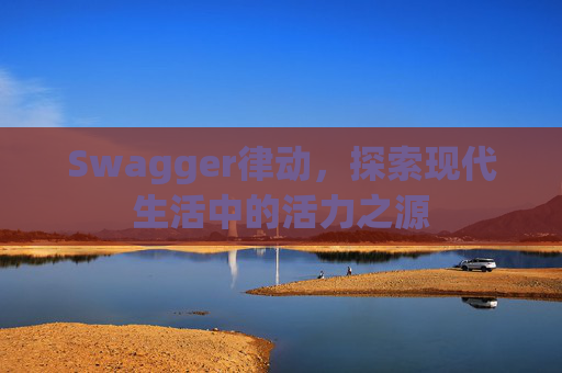 Swagger律动,探索现代生活中的活力之源